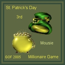 St. Patrick's Day Millionaire Game - 3rd Place - Mousie - GOF 2005
