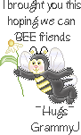 I brought you this hoping we can BEE friends - Hugs, GrammyJ