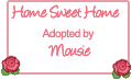 Home Sweet Home - Adopted by Mousie