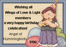 Wishing all Wings of Love & Light members a very happy birthday celebration!  Angel of Hummingbirds - 9/06